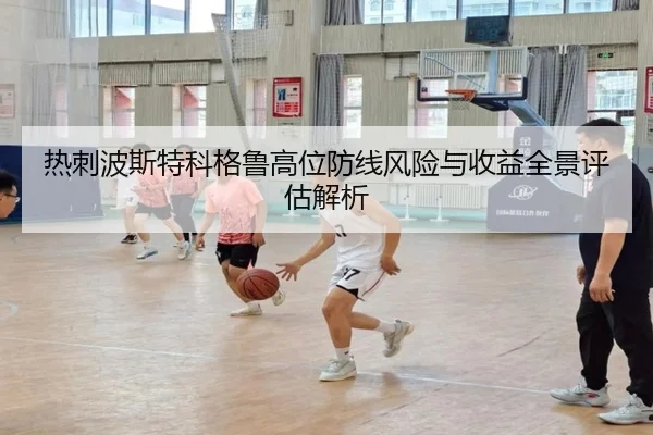 热刺波斯特科格鲁高位防线风险与收益全景评估解析