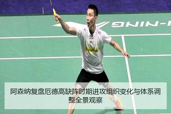 阿森纳复盘厄德高缺阵时期进攻组织变化与体系调整全景观察